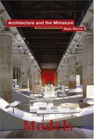 Models: Architecture and the Miniature (Architecture in Practice)