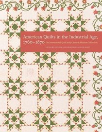 American Quilts in the Industrial Age, 1760?1870: The International Quilt Study Center and Museum Collections