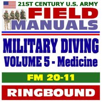 21st Century U.S. Army Field Manuals: Military Diving, FM 20-11, Volume 5, Diving Medicine and Recompression Chamber, Neurological Examination, First Aid, Dangerous Marine Animals (Ringbound)
