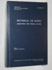 Reversal of Aging-Myth and Reality: Resetting the Pineal Clock (Annals of the New York Academy of Sciences) (v. 1057)