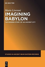 Imagining Babylon: The Modern Story of an Ancient City (Studies in Ancient Near Eastern Records Saner)