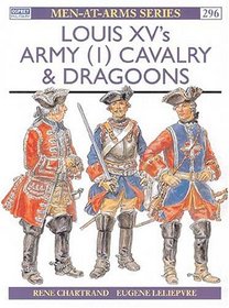 Louis XV's Army (1) : Cavalry & Dragoons (Men-At-Arms Series, 296)