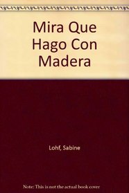 Mira Que Hago Con Madera (Spanish Edition)