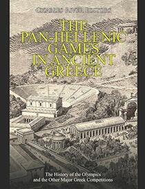 The Pan-Hellenic Games in Ancient Greece: The History of the Olympics and the Other Major Greek Competitions