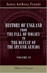 History of England from the Fall of Wolsey to the Defeat of the Spanish Armada: Volume 6. Mary. Elizabeth