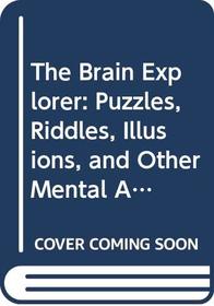 The Brain Explorer: Puzzles, Riddles, Illusions, and Other Mental Adventures