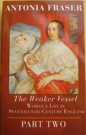 The Weaker Vessel : Woman';s Lot in Seventeenth Century England Part Two