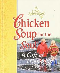 Little Spoonful of Chicken Soup for the Soul: A Gift of Friendship