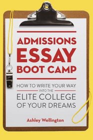 Admissions Essay Boot Camp: How to Write Your Way into the Elite College of Your Dreams
