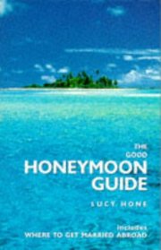 The Good Honeymoon Guide: Includes Where to Get Married Abroad