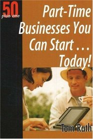 Part-Time Businesses You Can Start...Today! (50 Plus One) (50 Plus One)