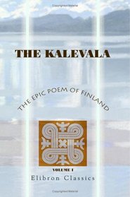 The Kalevala: the Epic Poem of Finland: Volume 1
