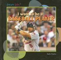 I Want to Be a Baseball Player (Dream Jobs)