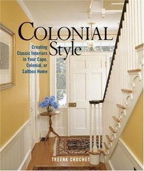 Colonial Style : Creating Classic Interiors in Your Cape, Colonial, or Saltbox House