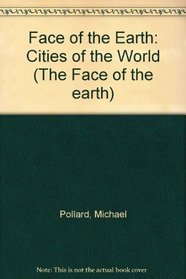FACE OF THE EARTH: CITIES OF THE WORLD (THE FACE OF THE EARTH)
