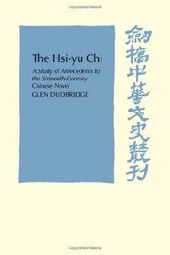 The Hsi-Yu-Chi: A Study of Antecedents to the Sixteenth-Century Chinese Novel (Cambridge Studies in Chinese History, Literature and Institutions)