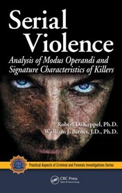Serial Violence: Analysis of Modus Operandi and Signature Characteristics of Killers (Crc Series in Practical Aspects of Criminal and Forensic Investigations)
