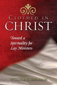 Clothed in Christ: Toward a Spirituality for Lay Ministers