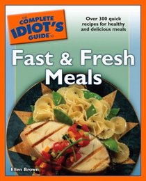 The Complete Idiot's Guide to Fast and Fresh Meals