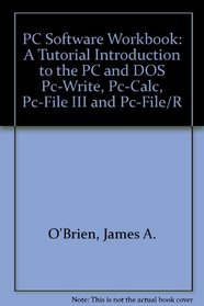 PC Software Workbook: A Tutorial Introduction to the PC and DOS Pc-Write, Pc-Calc, Pc-File III and Pc-File/R