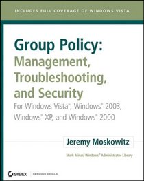 Group Policy: Management, Troubleshooting, and Security: For Windows Vista , Windows 2003, Windows XP, and Windows 2000 (Mark Minasi Windows Administrator Library)