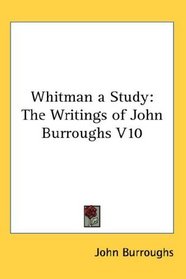 Whitman a Study: The Writings of John Burroughs V10