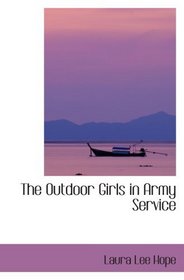 The Outdoor Girls in Army Service: Or  Doing Their Bit for the Soldier Boys
