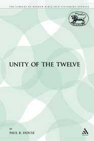 Unity of the Twelve (The Library of Hebrew Bible/Old Testament Studies: Journal for the Study of the Old Testament Supplement Series)