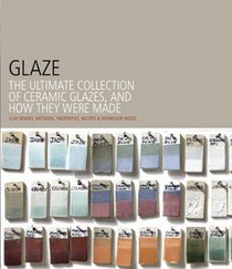 Glaze: The Ultimate Collection of Ceramic Glazes and How They Were Made