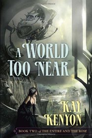 A World Too Near (Entire and The Rose, Bk 2)