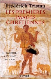 Les premieres images chretiennes: Du symbole a l'icone, IIe-VIe siecle (French Edition)