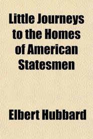 Little Journeys to the Homes of American Statesmen