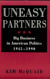 Uneasy Partners: Big Business in American Politics, 1945-1990 (The American Moment)
