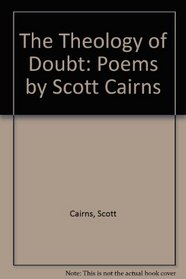 The Theology of Doubt: Poems by Scott Cairns (CSU Poetry Series)