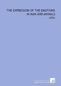 The Expression of the Emotions in Man and Animals: -1896