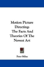 Motion Picture Directing: The Facts And Theories Of The Newest Art
