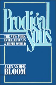 Prodigal Sons: The New York Intellectuals  Their World