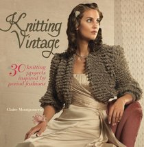Knitting Vintage: 30 Knitting Projects Inspired by Period Fashions