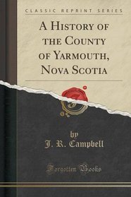 A History of the County of Yarmouth, Nova Scotia (Classic Reprint)