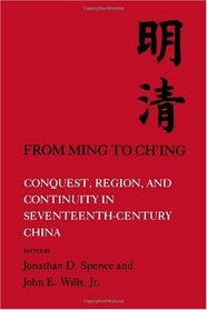 From Ming to Ch'ing: Conquest, Region, and Continuity in Seventeenth-Century China