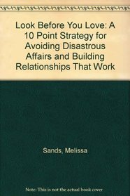 Look Before You Love: A 10 Point Strategy for Avoiding Disastrous Affairs and Building Relationships That Work