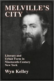 Melville's City: Literary and Urban Form in Nineteenth-Century New York (Cambridge Studies in American Literature and Culture)