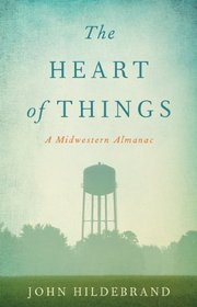The Heart of Things: A Midwestern Almanac