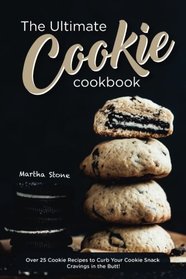 The Ultimate Cookie Cookbook: Over 25 Cookie Recipes to Curb Your Cookie Snack Cravings in the Butt!