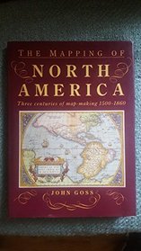 The Mapping of North America: Three Centuries of Map-Making, 1500-1860