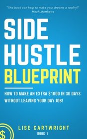 Side Hustle Blueprint: How to Make an Extra $1000 per Month Without Leaving Your Day Job!