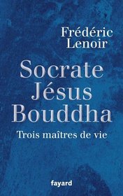 Jésus, Bouddha, Socrate (French Edition)