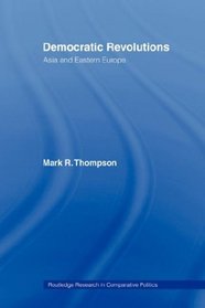 Democratic Revolutions: Asia and Eastern Europe (Routledge Research in Comparative Politics)