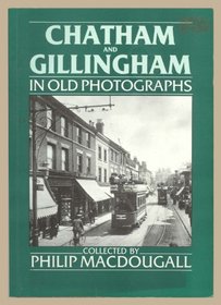 Chatham and Gillingham in Old Photographs (Britain in Old Photographs)