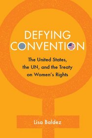 Defying Convention: U.S. Resistance to the UN Treaty on Women's Rights (Problems of International Politics)